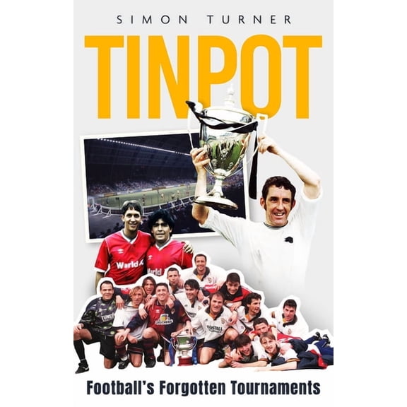 Tinpot: Football's Forgotten Tournaments... from the Anglo Italian to Zenith Data Systems Cup, (Paperback)