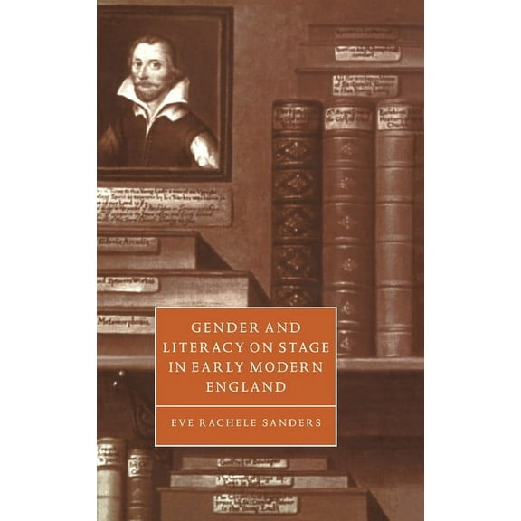 Cambridge Studies in Renaissance Literat Gender and Literacy on Stage in Early Modern England, Book 28, (Hardcover)