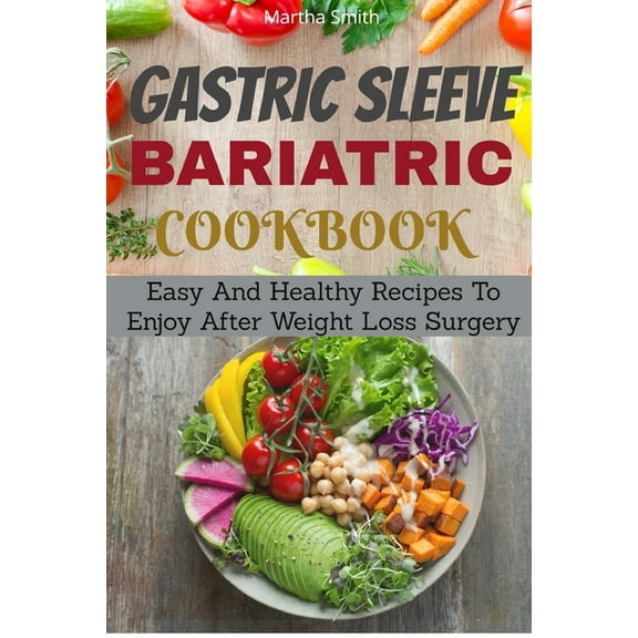 Gastric Sleeve Bariatric Cookbook: Easy And Healthy Recipes To Enjoy After Weight Loss Surgery (Paperback)