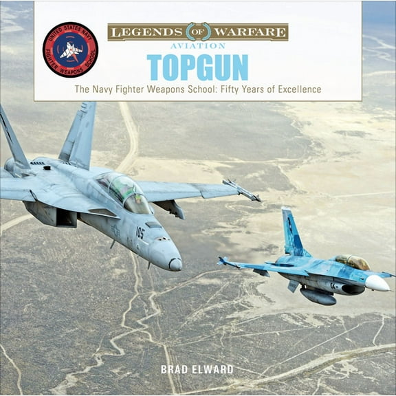 Legends of Warfare: Aviation Topgun: The US Navy Fighter Weapons School: Fifty Years of Excellence, Book 35, (Hardcover)