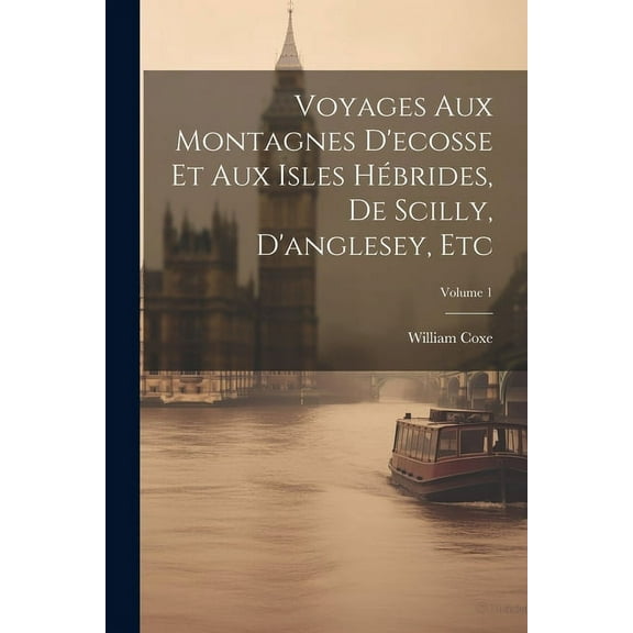 Voyages Aux Montagnes D'ecosse Et Aux Isles Hébrides, De Scilly, D'anglesey, Etc; Volume 1 (Paperback)