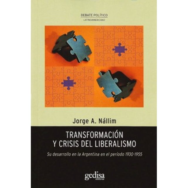 TRANSFORMACION Y CRISIS DEL LIBERALISMO: SU DESARROLLO EN ARGENTINA EN EL PERIODO 1930-1955 GEDISA JORGE A. NALLIM