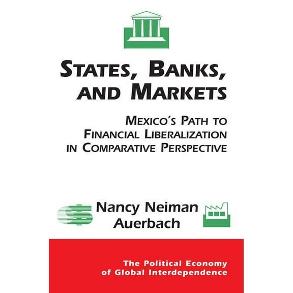 Political Economy of Global Interdepende States, Banks, And Markets: Mexico's Path To Financial Liberalization In Comparative Perspective, (Paperback)
