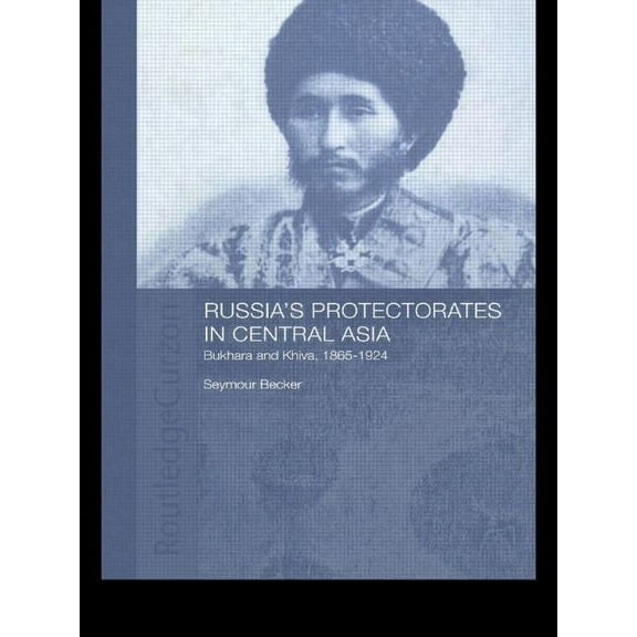 Central Asian Studies Russia's Protectorates in Central Asia: Bukhara and Khiva, 1865-1924, (Paperback)