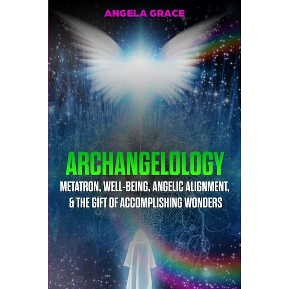 Archangelology Book: Archangelology: Metatron, Well-Being, Angelic Alignment, & the Gift of Accomplishing Wonders (Paperback)