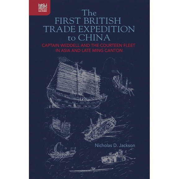 The First British Trade Expedition to China: Captain Weddell and the Courteen Fleet in Asia and Late Ming Canton, (Hardcover)