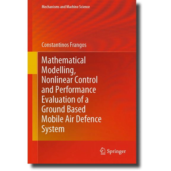 Mechanisms and Machine Science Mathematical Modelling, Nonlinear Control and Performance Evaluation of a Ground Based Mobile Air Defence System, Book 76, (Hardcover)