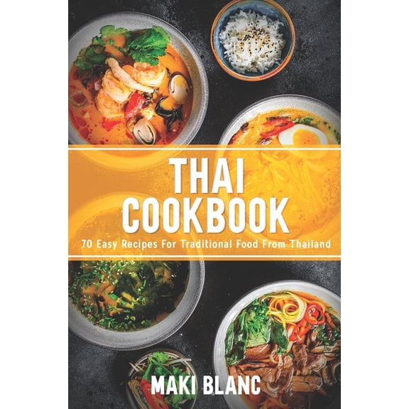 Thai Cookbook: 70 Easy Recipes For Traditional Food From Thailand (Paperback) by Maki Blanc