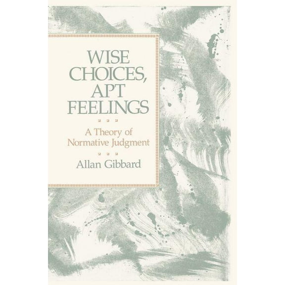Wise Choices, Apt Feelings: A Theory of Normative Judgment, (Hardcover)