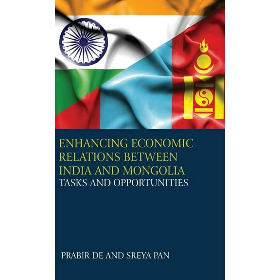 Enhancing Economic Relations Between India and Mongolia: Tasks and Opportunities First Hardcover 9386288478 9789386288479 Prabir De, Shreya Pan