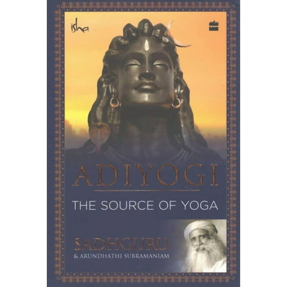 Adiyogi: The Source of Yoga by Sadhguru & Arundhathi Subramaniam - Paperback