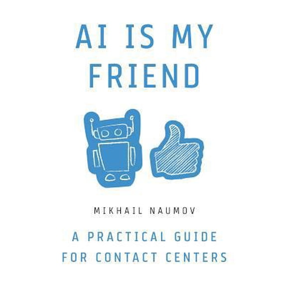 Pre-Owned AI Is My Friend: A Practical Guide for Contact Centers (Paperback) 161961801X 9781619618015