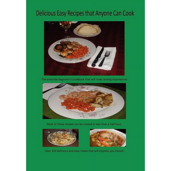 Delicious Easy Recipes that Anyone Can Cook, (Hardcover)