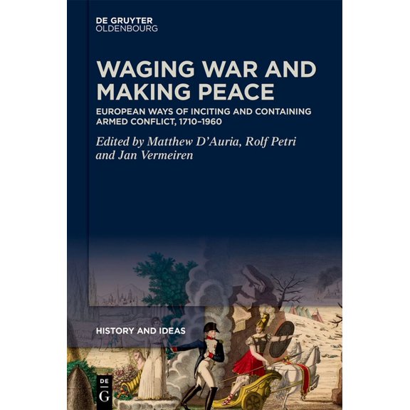 History and Ideas Waging War and Making Peace: European Ways of Inciting and Containing Armed Conflict, 1710-1960, Book 4, (Hardcover)