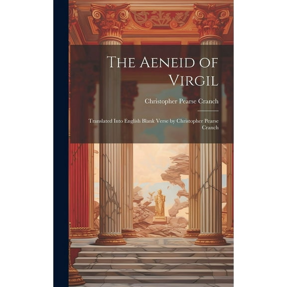 The Aeneid of Virgil; Translated Into English Blank Verse by Christopher Pearse Cranch (Hardcover)
