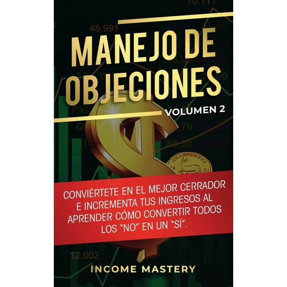 Manejo de Objeciones: Conviértete en el Mejor Cerrador e Incrementa Tus Ingresos al Aprender Cómo Convertir Todos Los &q, (Paperback)