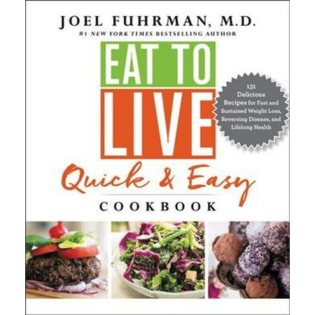 Eat to Live Quick and Easy Cookbook : 131 Delicious Recipes for Fast and Sustained Weight Loss, Reversing Disease, and Lifelong (Best Quick Easy Chocolate Fondue Recipe)