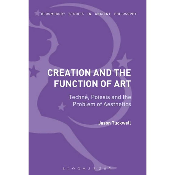 Bloomsbury Studies in Continental Philos Creation and the Function of Art: Techné, Poiesis and the Problem of Aesthetics, (Hardcover)