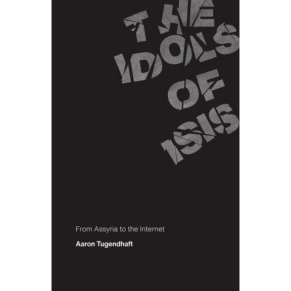 The Idols of ISIS: From Assyria to the Internet, (Paperback)