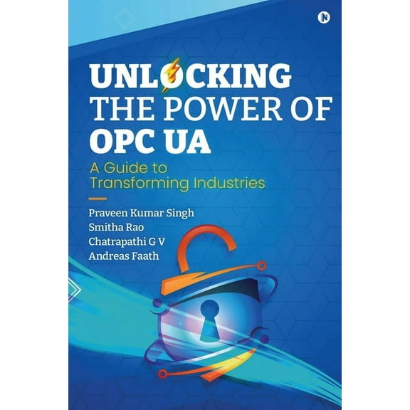 Unlocking the Power of OPC UA: A Guide to Transforming Industries, (Paperback)