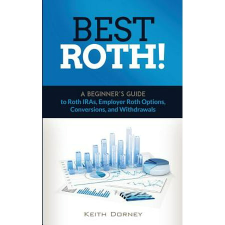 Best Roth! a Beginner's Guide to Roth Iras, Employer Roth Options, Conversions, and (Best Place To Get A Roth Ira)