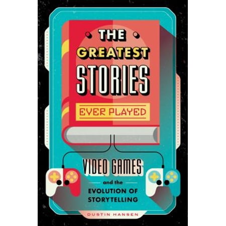 Pre-Owned The Greatest Stories Ever Played: Video Games and the Evolution of Storytelling (Hardcover) 1250183561 9781250183569