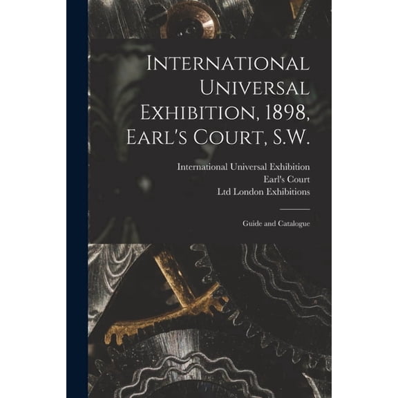 International Universal Exhibition, 1898, Earl's Court, S.W.: Guide and Catalogue (Paperback)