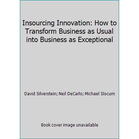 Pre-Owned Insourcing Innovation: How to Transform Business as Usual into Business as Exceptional (Paperback) 0976901005 9780976901006