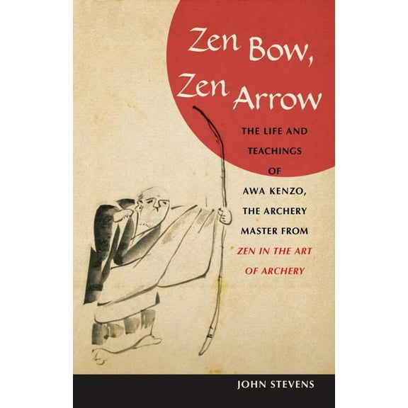 Zen Bow, Zen Arrow : The Life and Teachings of Awa Kenzo, the Archery Master from Zen in the Art of A rchery (Paperback)