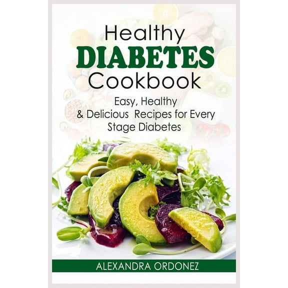 Healthy Diabetes Cookbook: Easy, Healthy & Delicious Recipes for Every Stage Diabetes (Paperback)