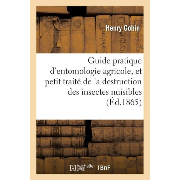 Guide Pratique d'Entomologie Agricole, Et Petit Traité de la Destruction Des Insectes Nuisibles (Paperback)