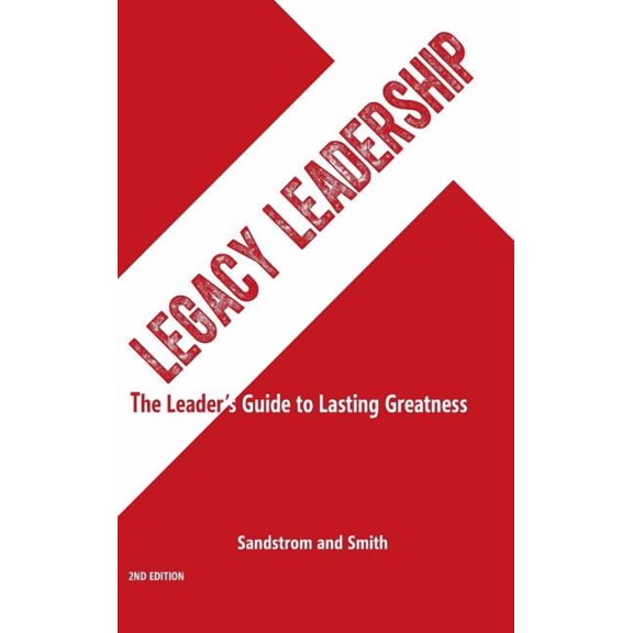 Legacy Leadership: The Leader's Guide to Lasting Greatness, 2nd Edition, (Hardcover)
