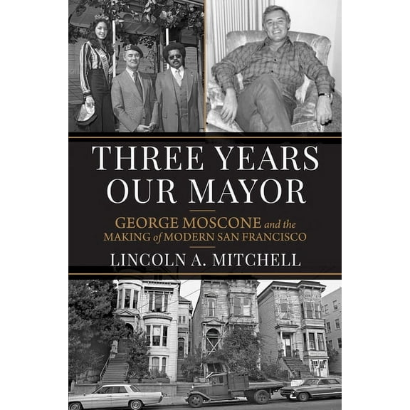 Urban West Three Years Our Mayor: George Moscone and the Making of Modern San Francisco, (Hardcover)