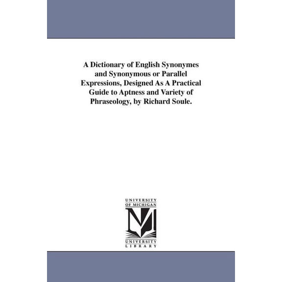A Dictionary of English Synonymes and Synonymous or Parallel Expressions, Designed As A Practical Guide to Aptness and V, (Paperback)