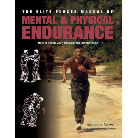 The Elite Forces Manual of Mental & Physical Endurance: How to Reach Your Physical And Mental Peak