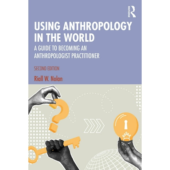 Using Anthropology in the World: A Guide to Becoming an Anthropologist Practitioner, (Paperback)