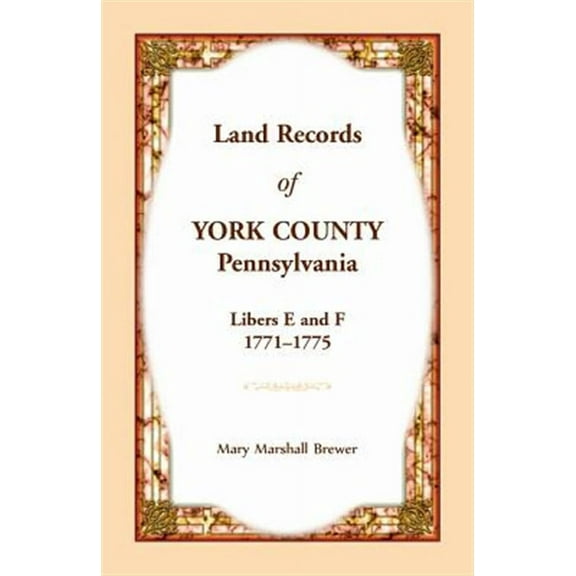 Land Records of York County, Pennsylvania, Libers E and F, 1771-1775
