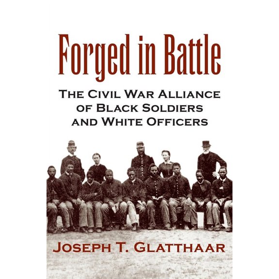 Forged in Battle: The Civil War Alliance of Black Soldiers and White Officers, (Paperback)