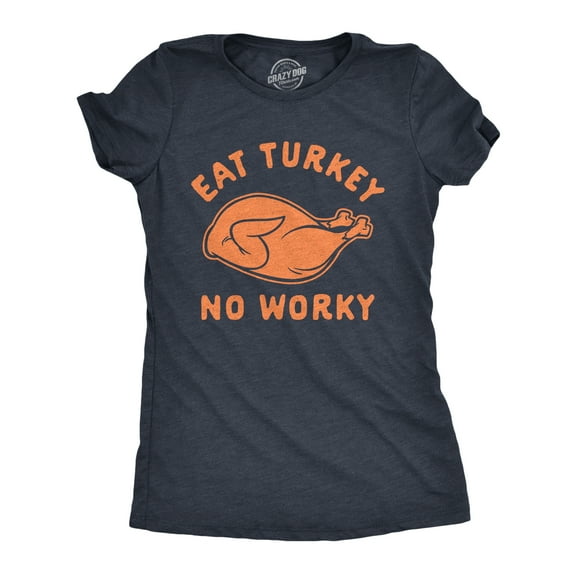 Womens Eat Turkey No Worky T Shirt Funny Thanksgiving Dinner Graphic Novelty Tee Womens Graphic Tees