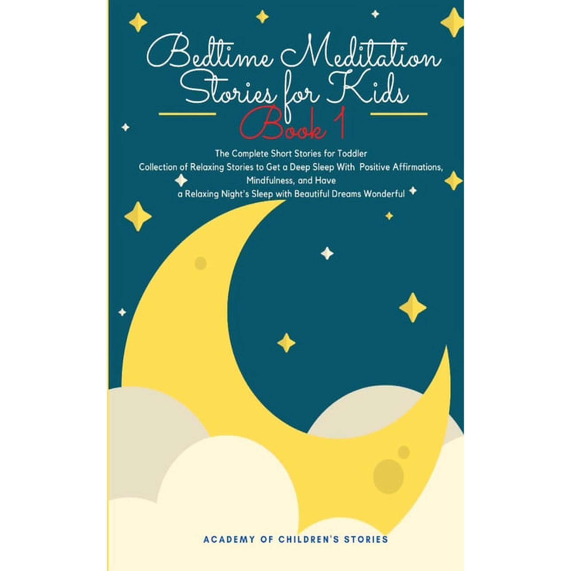 Bedtime Meditation Stories for Kids : Book 1: The Complete Short Stories for Toddler Collection of Relaxing Stories to Get a Deep Sleep With Positive Affirmations Mindfulness and Have a Relaxing Night s Sleep with Beautiful Dreams Wonderful (Paperback)