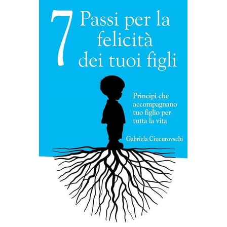 7 Passi per la felicità dei tuoi figli: Principi che accompagnano tuo figlio per tutta la vita (Paperback)