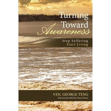 Turning Toward Awareness: Stop Suffering Start Living (Hardcover) by Ven George Teng Francis Paone