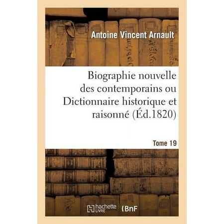 Histoire: Biographie Nouvelle Des Contemporains. Tome 19: Ou Dictionnaire Historique Et Raisonn&eacute; de Tous Les Hommes Qui ... (Paperback)