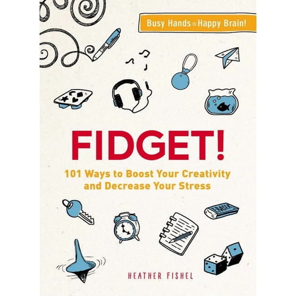 Fidget! : 101 Ways to Boost Your Creativity and Decrease Your Stress (Paperback)