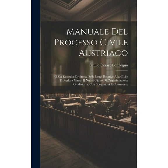 Manuale Del Processo Civile Austriaco: O Sia Raccolta Ordinata Delle Leggi Relative Alla Civile Procedura Giusta Il Nuovo Piano Di Organizzazione Giudiziaria, Con Spegazioni E Commente (Hardcover)