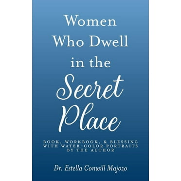 Women Who Dwell in the Secret Place: Book, Workbook, & Blessing With Water-color Portraits by the Author (Paperback)