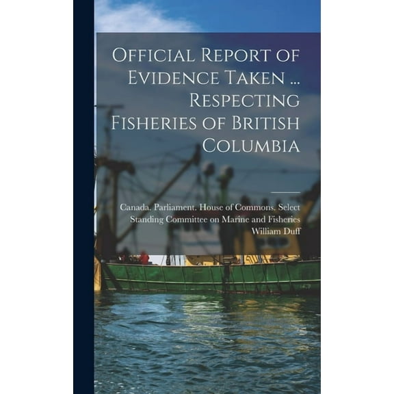 Official Report of Evidence Taken ... Respecting Fisheries of British Columbia (Hardcover)