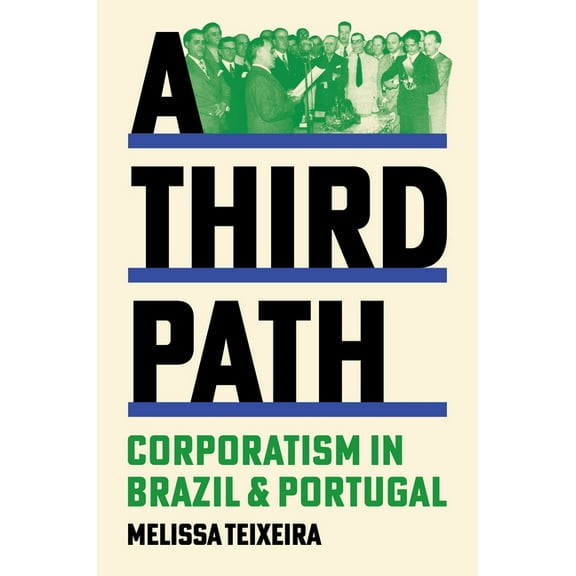 Histories of Economic Life A Third Path: Corporatism in Brazil and Portugal, (Paperback)