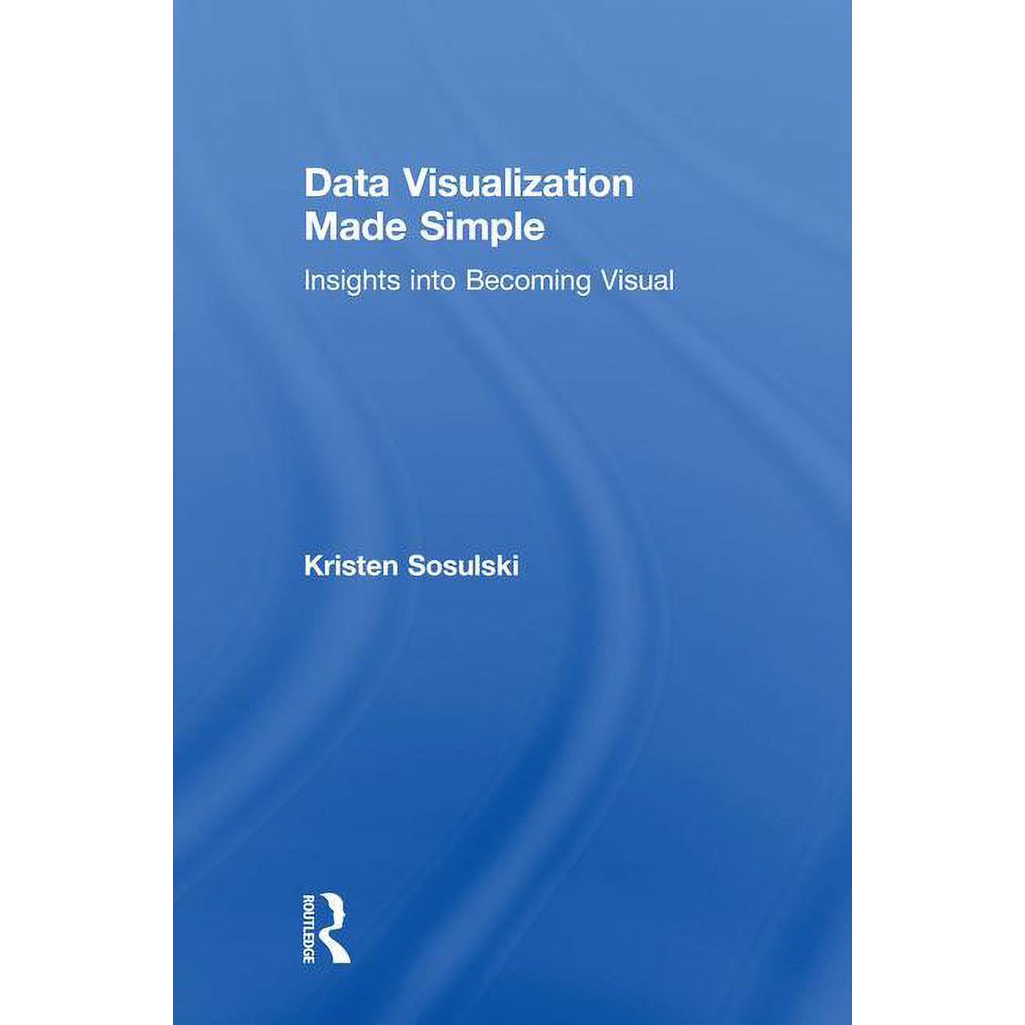 Data Visualization Made Simple: Insights into Becoming Visual, (Hardcover)
