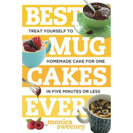 Best Mug Cakes Ever: Treat Yourself to Homemade Cake for One In Five Minutes or Less - (Best Food For Entertaining)